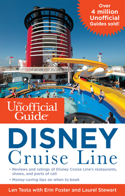 The Unofficial Guide to Disney Cruise Line - Testa, Len, and Foster, Erin, and Stewart, Laurel
