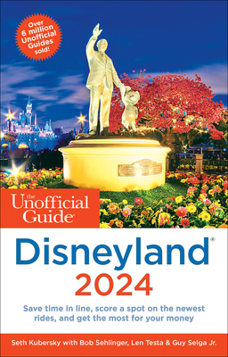 The Unofficial Guide to Disneyland 2024 - Kubersky, Seth, and Sehlinger, Bob, and Testa, Len