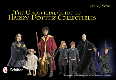 The Unofficial Guide to Harry Potter Collectibles: Action Figures, Mini Busts, Statuettes, & Dolls - Wells, Kathy J.