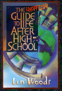 The Unofficial Guide to Life After High School - Woods, Len