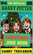 The Unofficial Harry Potter CHRISTMAS Joke Book: Over 200 Festive Funny Gags for Kids of All Ages