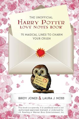 The Unofficial Harry Potter Love Notes Book: 75 Magical Lines to Charm Your Crush - Moss, Laura J, and Jones, Birdy