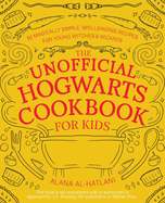 The Unofficial Hogwarts Cookbook for Kids: 50 Magically Simple, Spellbinding Recipes for Young Witches and Wizards