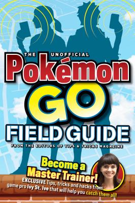 The Unofficial Pokemon Go Field Guide - Media Lab Books, and Tips & Tricks Magazine