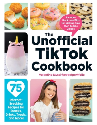 The Unofficial Tiktok Cookbook: 75 Internet-Breaking Recipes for Snacks, Drinks, Treats, and More! - Mussi, Valentina