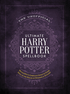 The Unofficial Ultimate Harry Potter Spellbook: A Complete Reference Guide to Every Spell in the Wizarding World