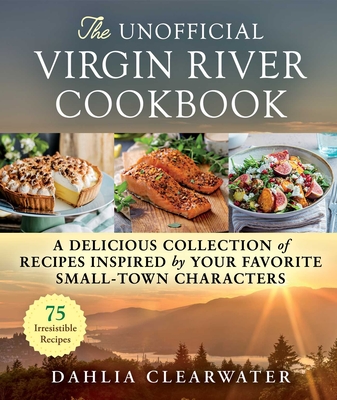 The Unofficial Virgin River Cookbook: A Delicious Collection of Recipes Inspired by Your Favorite Small-Town Characters - Clearwater, Dahlia