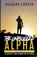 The Unplugged Alpha (2nd Edition): The No Bullsh*t Guide to Winning with Life & Women