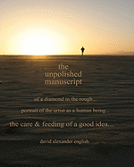 The Unpolished Manuscript: Of a Diamond in the Rough...Portrait of the Artist as a Human Being...Care & Feeding of a Good Idea