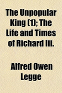 The Unpopular King, the Life and Times of Richard III Volume 1