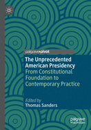 The Unprecedented American Presidency: From Constitutional Foundation to Contemporary Practice