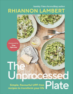 The Unprocessed Plate: Simple, Flavourful UPF-free Recipes to Transform Your Life