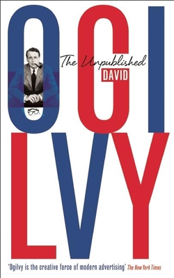 The Unpublished David Ogilvy - Ogilvy, David