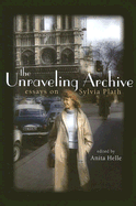 The Unraveling Archive: Essays on Sylvia Plath