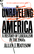 The Unravelling of America: A History of Liberalism in the 1960s - Matusow, Allen J.