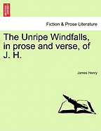 The Unripe Windfalls, in Prose and Verse, of J. H. - Henry, James, MD