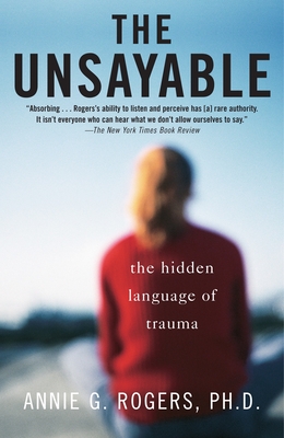 The Unsayable: The Hidden Language of Trauma - Rogers, Annie