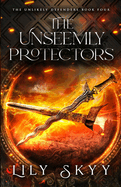 The Unseemly Protectors: The Unlikely Defenders Book 4