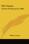 The Unseen: A Series Of Discourses (1860)