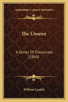 The Unseen: A Series of Discourses (1860) - Landels, William