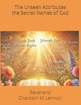 The Unseen Attributes: Unlocking the Secret Names of God - Lennon, Chantain