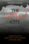 The Unseen City: Anthropological Perspectives on Port Moresby, Papua New Guinea - Goddard, Michael