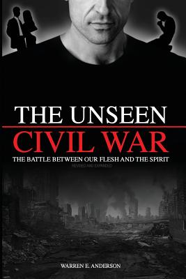 The Unseen Civil War: The Battle Between Our Flesh and the Spirit, Revised and Expanded - Anderson, Warren E