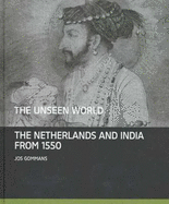 The Unseen World: The Netherlands and India From 1550
