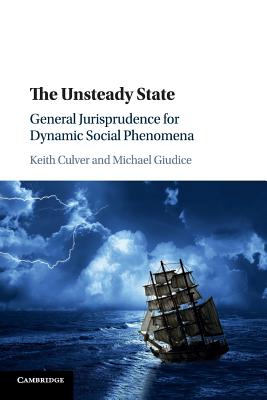 The Unsteady State: General Jurisprudence for Dynamic Social Phenomena - Culver, Keith, and Giudice, Michael