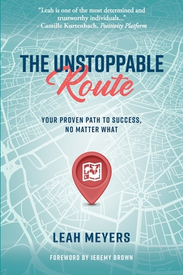 The Unstoppable Route: Your Proven Path to Success, No Matter What - Meyers, Leah