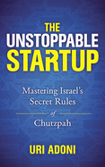 The Unstoppable Startup: Mastering Israel's Secret Rules of Chutzpah