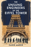 The Unsung Engineers of the Eiffel Tower: A Journey Behind the Iron Giant