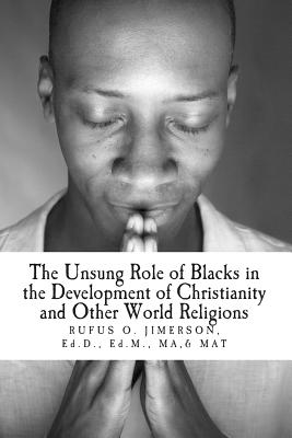 The Unsung Role of Blacks in the Development of Christianity and Other World Rel: The Evidence, Analysis and Relevancy - Jimerson, Rufus O