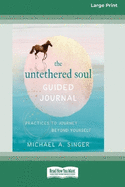 The Untethered Soul Guided Journal: Practices to Journey Beyond Yourself [Standard Large Print 16 Pt Edition]