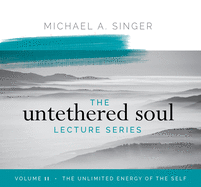 The Untethered Soul Lecture Series: Volume 11: The Unlimited Energy of the Self
