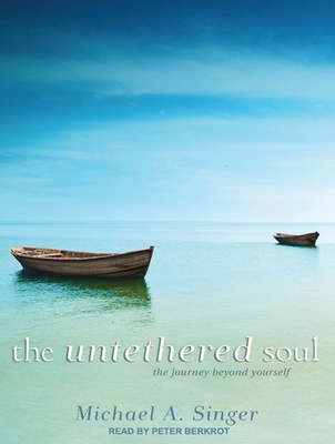The Untethered Soul: The Journey Beyond Yourself - Singer, Michael A, and Berkrot, Peter (Narrator)