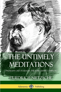 The Untimely Meditations (Thoughts Out of Season -The Four Essays, Complete)