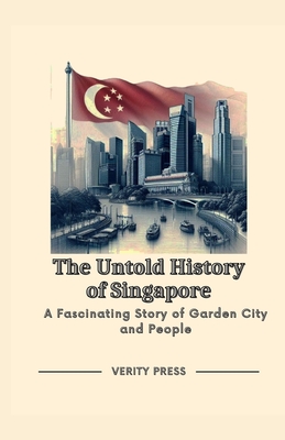 The Untold History of Singapore: A Fascinating Story of Garden City and