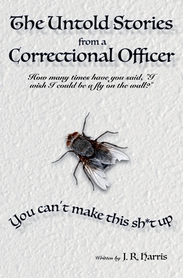 The Untold Stories From a Correctional Officer - Harris, J R
