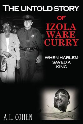 The Untold Story of Izola Ware Curry: When Harlem Saved A King - Cohen, Janet (Contributions by), and Cohen, A L