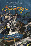 The Untold Story of the Battle of Saratoga: A Turning Point in the Revolutionary War