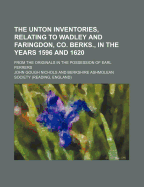 The Unton Inventories, Relating to Wadley and Faringdon, Co. Berks: In the Years 1596 and 1620, from the Originals in the Possession of Earl Ferrers; With a Memoir of the Family of Unton (Classic Reprint)