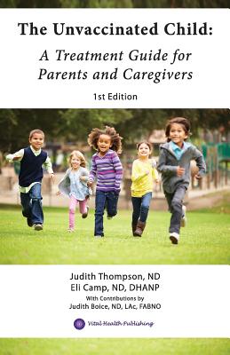 The Unvaccinated Child: A Treatment Guide for Parents and Caregivers - Camp Nd Dhanp, Eli, and Thompson Nd, Judith, and Boice, Lac Fabno Judith (Contributions by)