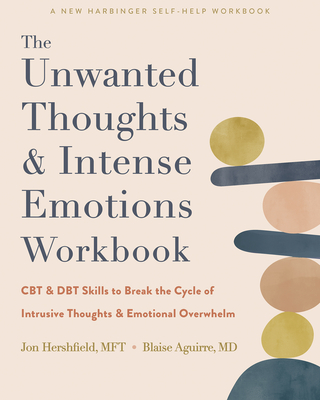 The Unwanted Thoughts and Intense Emotions Workbook: CBT and Dbt Skills to Break the Cycle of Intrusive Thoughts and Emotional Overwhelm - Hershfield, Jon, Mft, and Aguirre, Blaise, MD