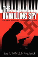 The Unwilling Spy: One Man's Reluctant Journey Into Spyhood