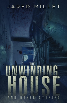 The Unwinding House and Other Stories - Millet, Jared