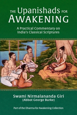 The Upanishads for Awakening: A Practical Commentary on India's Classical Scriptures - Burke (Swami Nirmalananda Giri), Abbot G