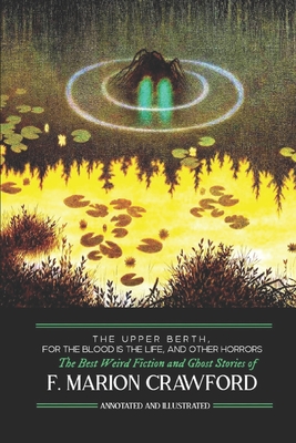 The Upper Berth, For the Blood is the Life, and Other Horrors: The Best Weird Fiction and Ghost Stories of F. Marion Crawford - Kellermeyer, M Grant (Introduction by), and Crawford, F Marion