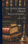 The Upper Burma Forest Regulations ...: Revised