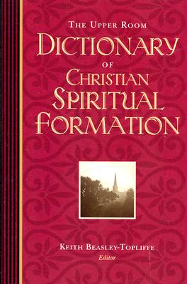 The Upper Room Dictionary of Christian Spiritual Formation - Milord, Susan, and Beasley-Topliffe, Keith (Editor)